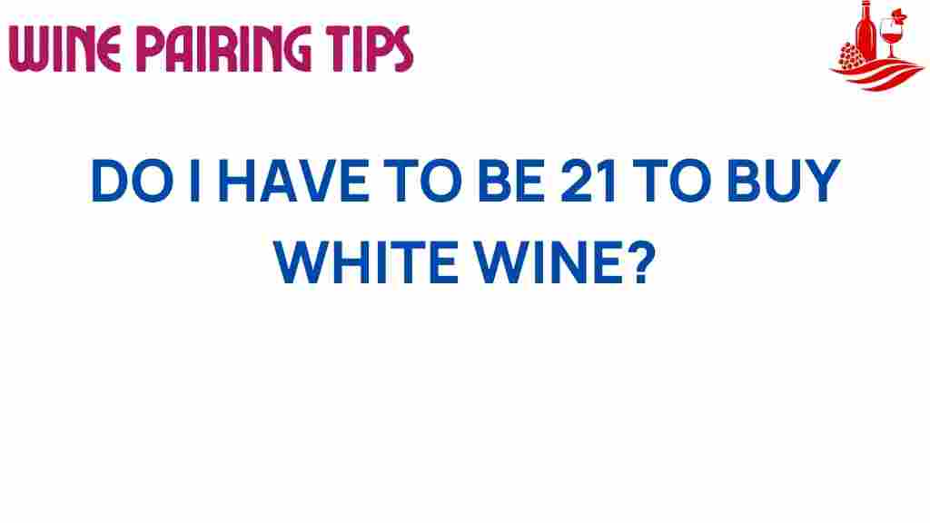 do-you-need-to-be-21-to-buy-white-wine